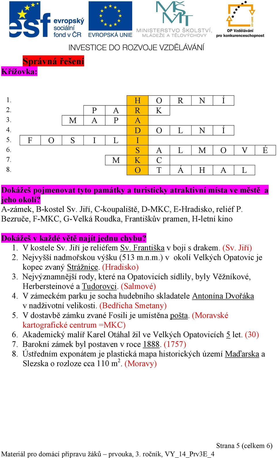 Bezruče, F-MKC, G-Velká Roudka, Františkův pramen, H-letní kino Dokážeš v každé větě najít jednu chybu? 1. V kostele Sv. Jiří je reliéfem Sv. Františka v boji s drakem. (Sv. Jiří) 2.