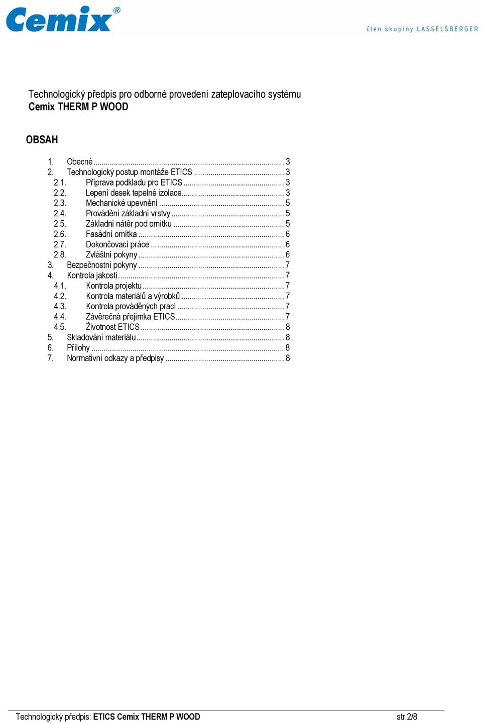 Dokončovací práce... 6 2.8. Zvláštní pokyny... 6 3. Bezpečnostní pokyny... 7 4. Kontrola jakosti... 7 4.1. Kontrola projektu... 7 4.2. Kontrola materiálů a výrobků... 7 4.3. Kontrola prováděných prací.