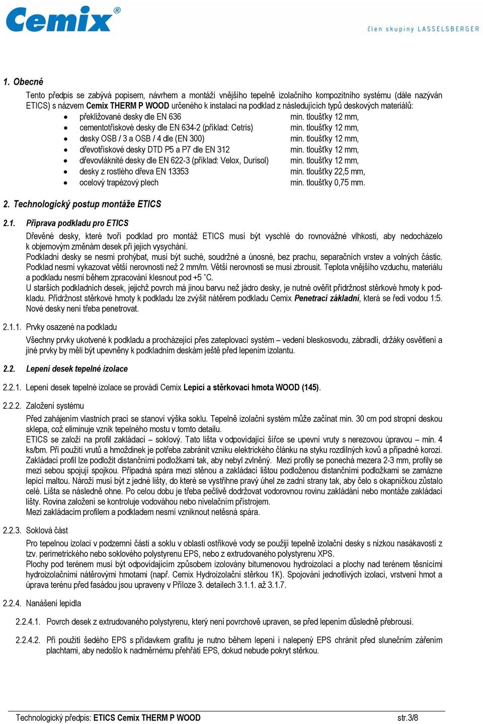 tloušťky 12 mm, desky OSB / 3 a OSB / 4 dle (EN 300) min. tloušťky 12 mm, dřevotřískové desky DTD P5 a P7 dle EN 312 min.