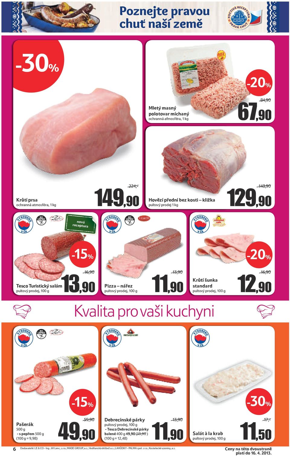 LEPKU Pašerák 500 g - s pepřem 500 g (100 g = 9,98) -15% 59,90/ 49,90 Debrecínské párky - Tesco Debrecínské párky balené 400 g 49,90 (59,90/) (100 g = 12,48) Salát à la krab Dodavatelé: LE &