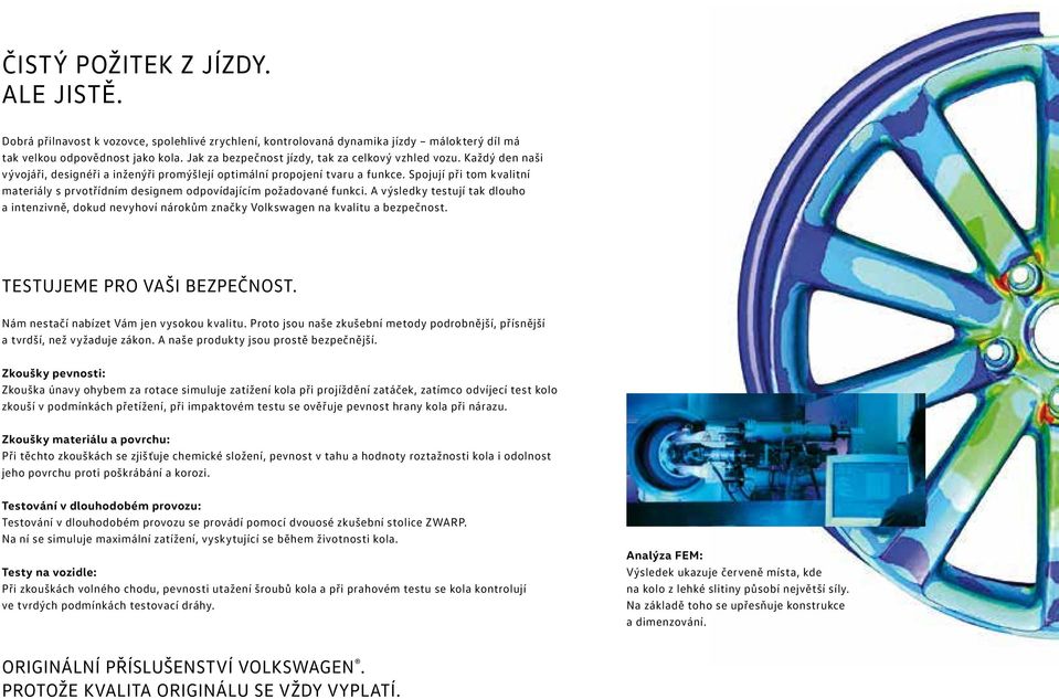 Spojují při tom kvalitní materiály s prvotřídním designem odpovídajícím požadované funkci. A výsledky testují tak dlouho a intenzivně, dokud nevyhoví nárokům značky Volkswagen na kvalitu a bezpečnost.