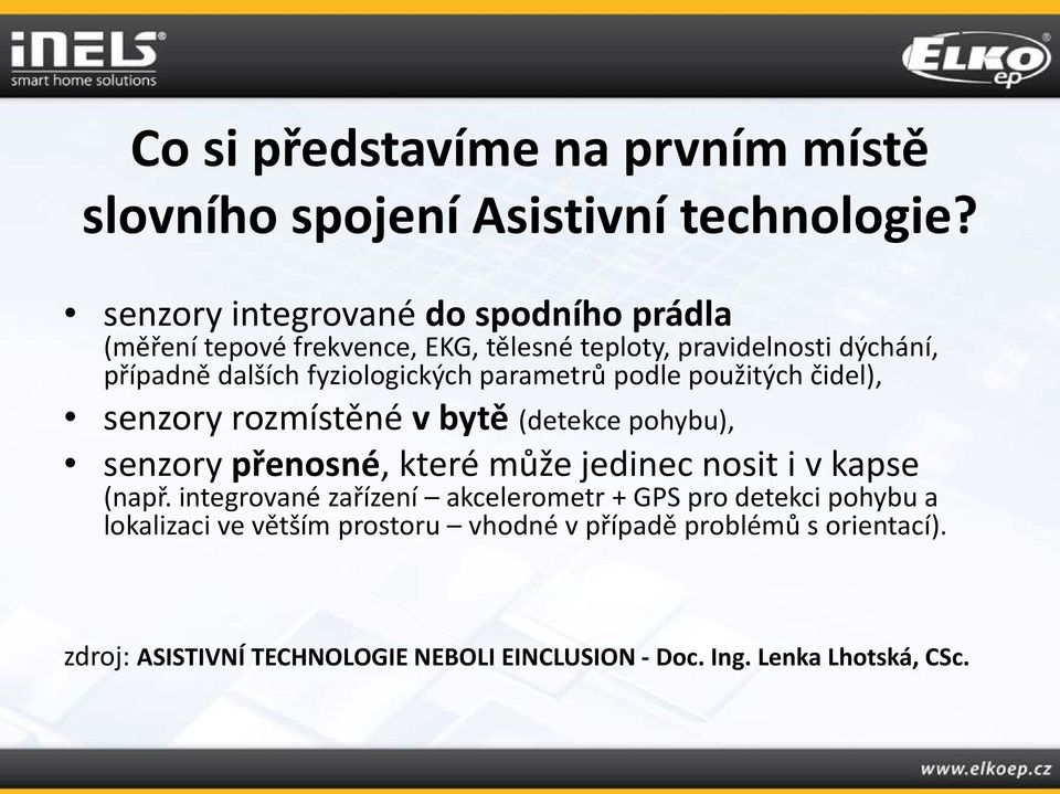 fyziologických parametrů podle použitých čidel), senzory rozmístěné v bytě (detekce pohybu), senzory přenosné, které může jedinec nosit i v