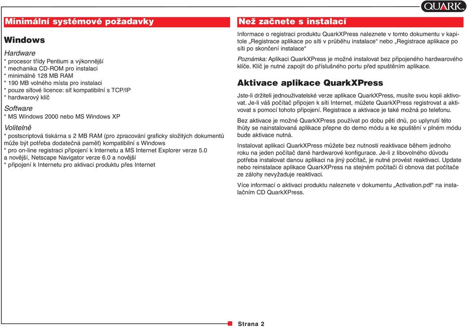 potřeba dodatečná paměť) kompatibilní s Windows * pro on-line registraci připojení k Internetu a MS Internet Explorer verze 5.0 a novější, Netscape Navigator verze 6.