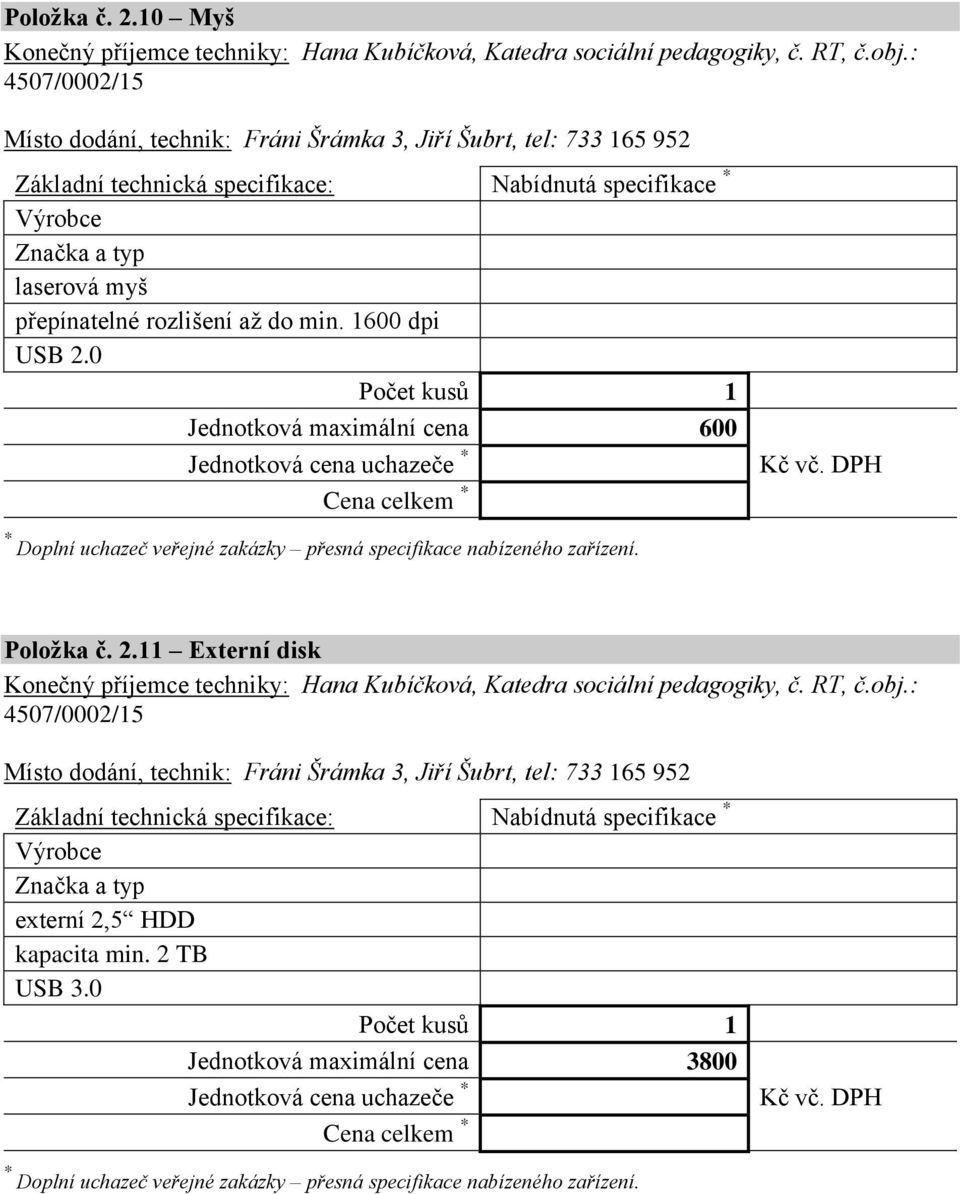 0 Jednotková maximální cena 600 * Doplní uchazeč veřejné zakázky přesná specifikace nabízeného zařízení. Položka č. 2.