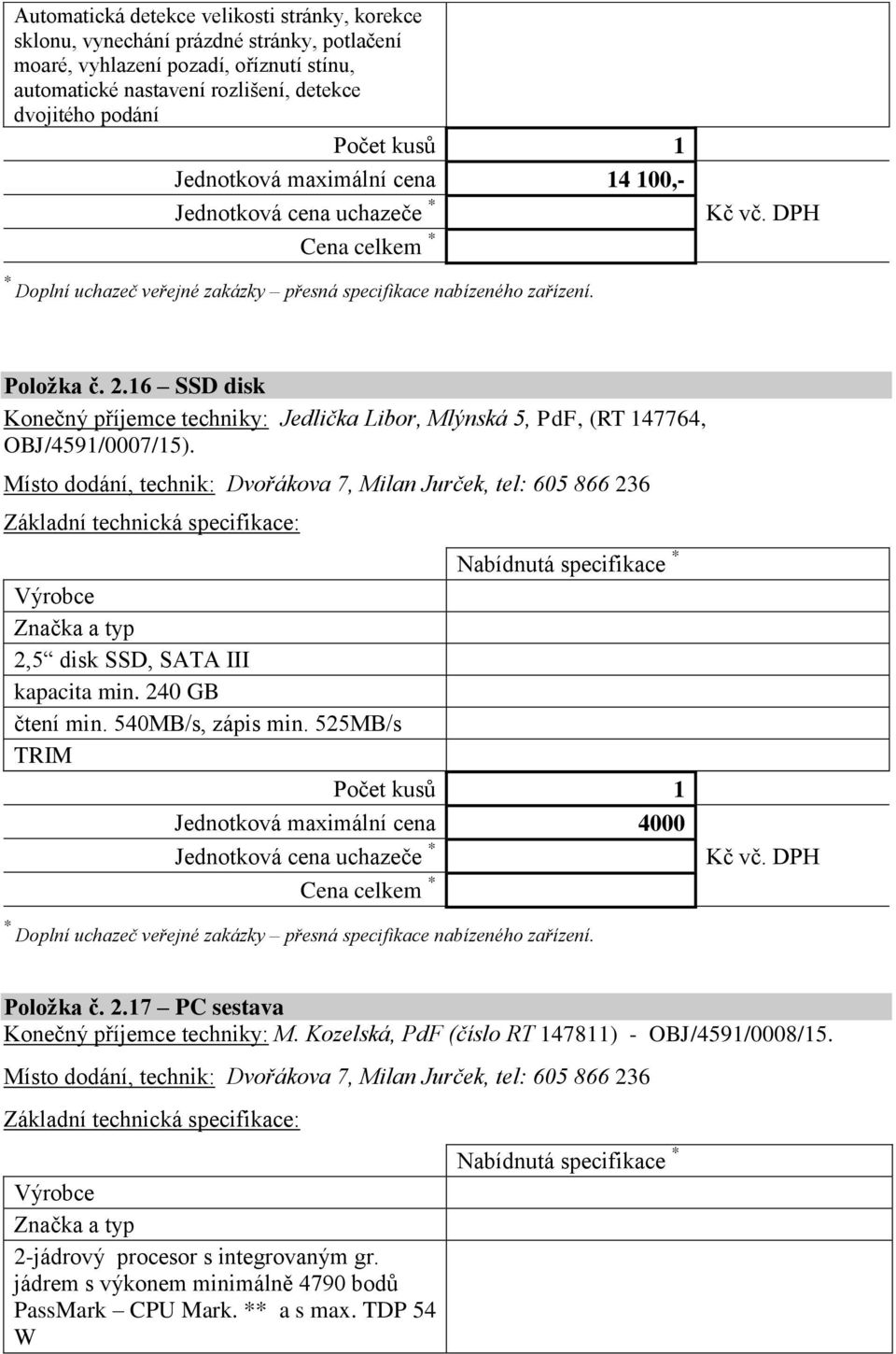 16 SSD disk Konečný příjemce techniky: Jedlička Libor, Mlýnská 5, PdF, (RT 147764, OBJ/4591/0007/15).