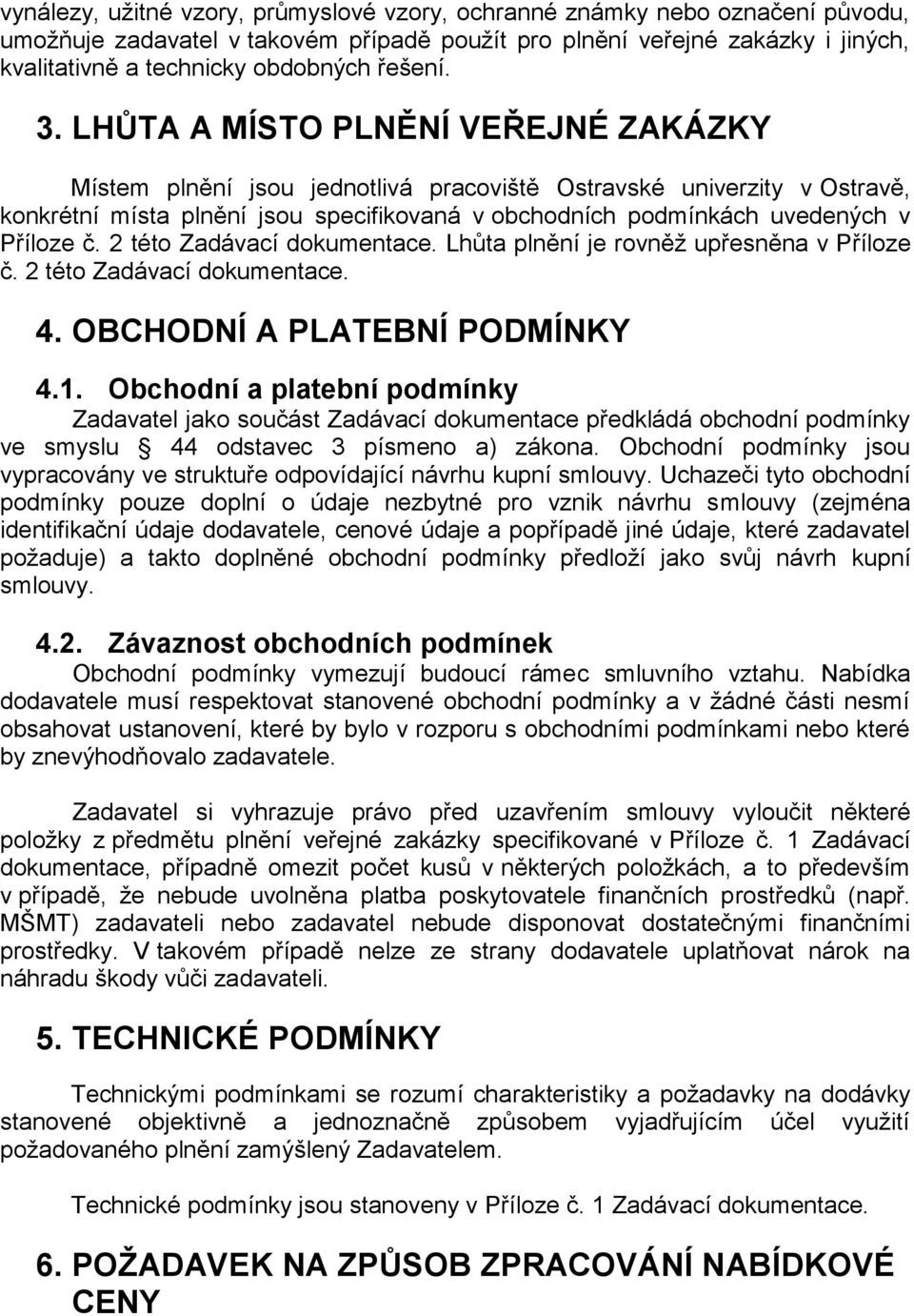 LHŮTA A MÍSTO PLNĚNÍ VEŘEJNÉ ZAKÁZKY Místem plnění jsou jednotlivá pracoviště Ostravské univerzity v Ostravě, konkrétní místa plnění jsou specifikovaná v obchodních podmínkách uvedených v Příloze č.