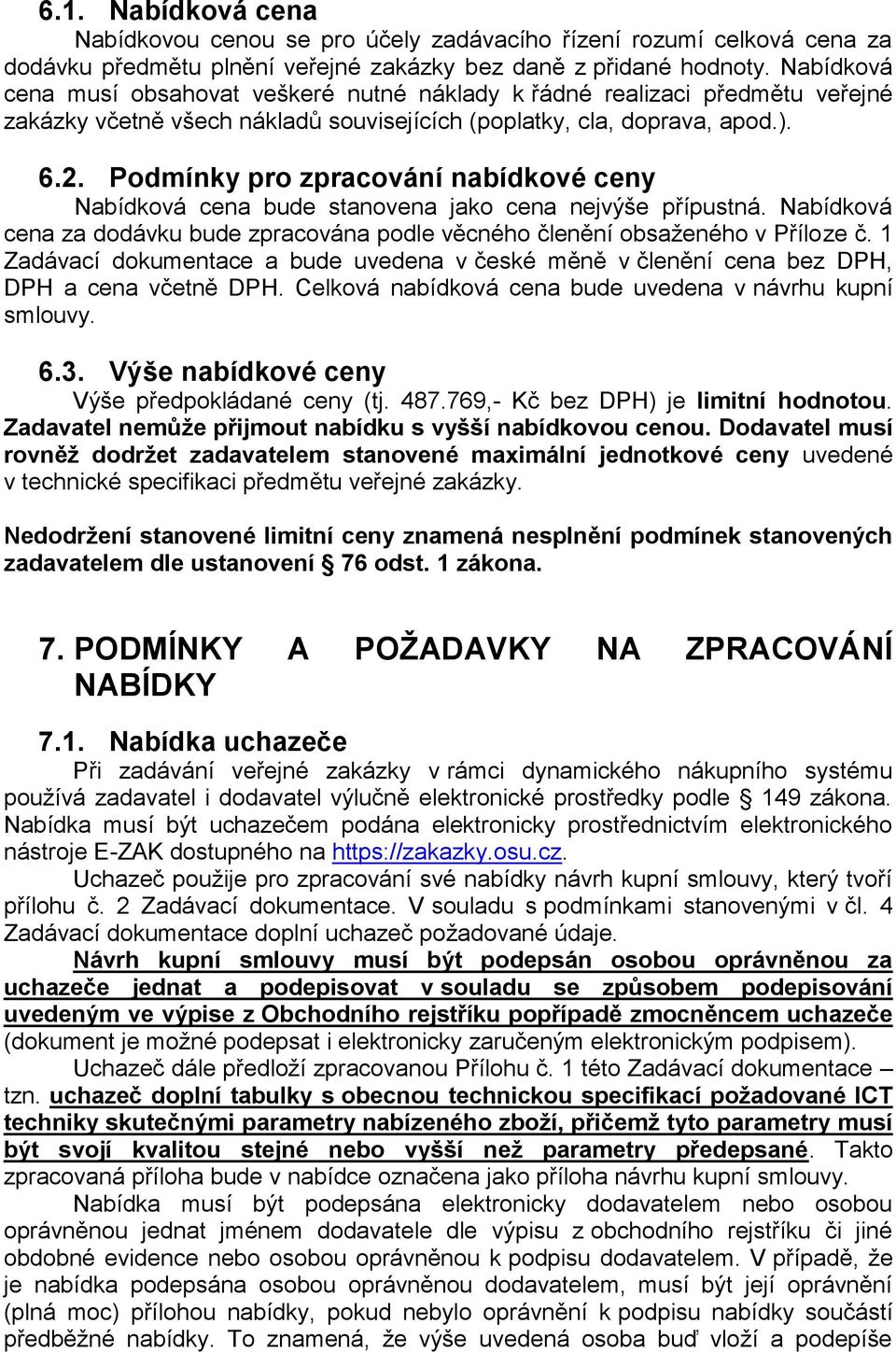 Podmínky pro zpracování nabídkové ceny Nabídková cena bude stanovena jako cena nejvýše přípustná. Nabídková cena za dodávku bude zpracována podle věcného členění obsaženého v Příloze č.