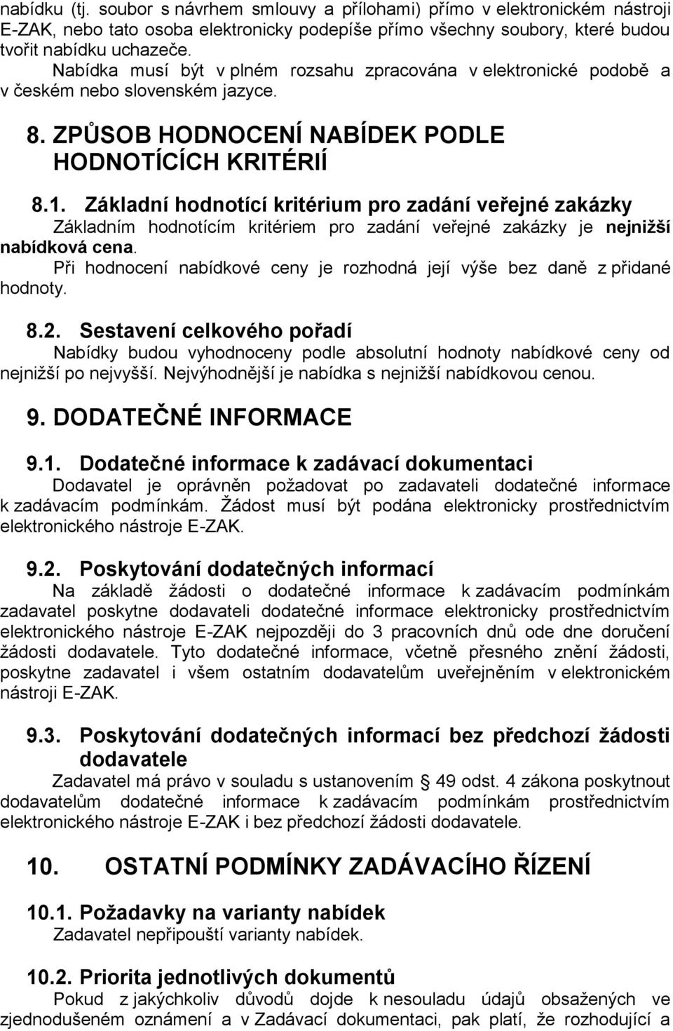 Základní hodnotící kritérium pro zadání veřejné zakázky Základním hodnotícím kritériem pro zadání veřejné zakázky je nejnižší nabídková cena.