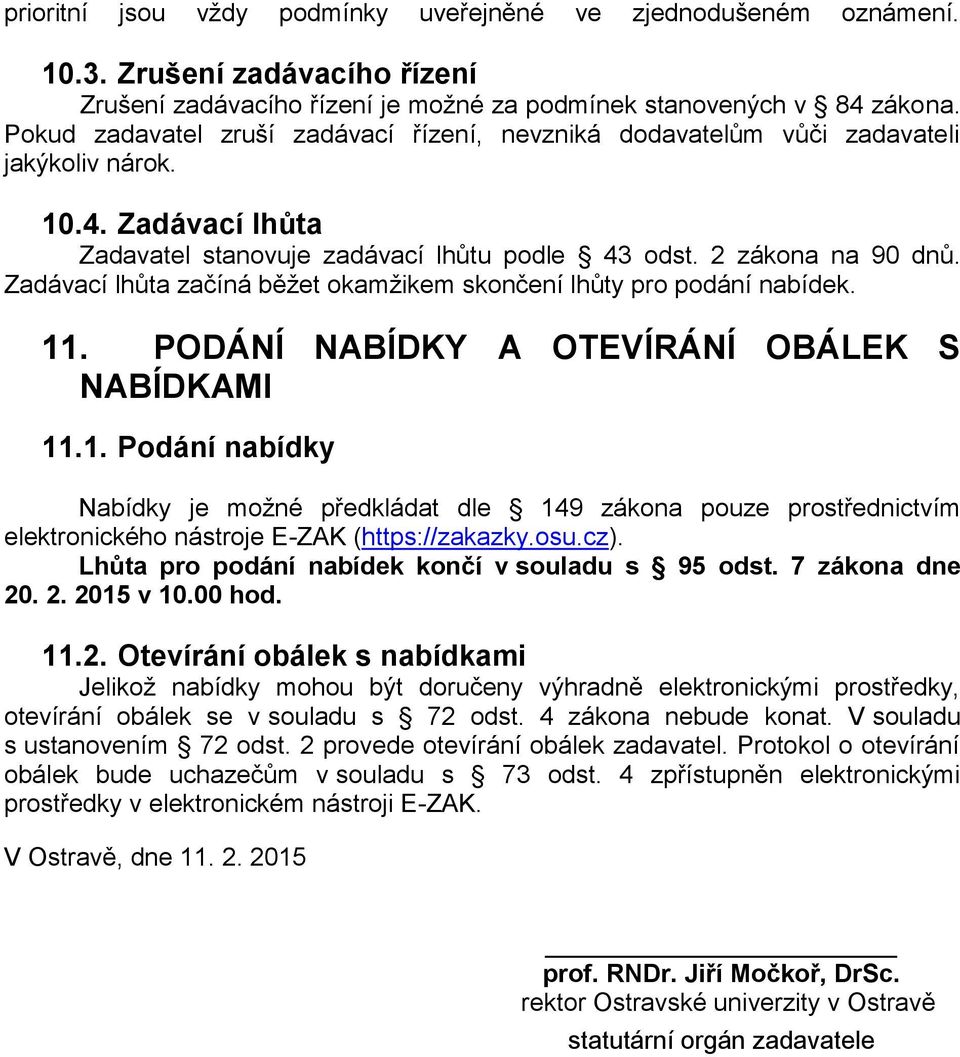 Zadávací lhůta začíná běžet okamžikem skončení lhůty pro podání nabídek. 11