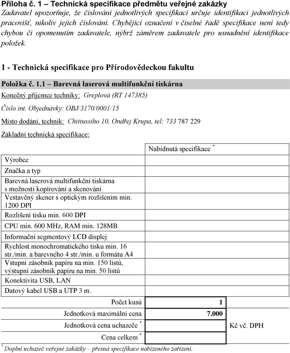 1 - Technická specifikace pro Přírodovědeckou fakultu Položka č. 1.1 Barevná laserová multifunkční tiskárna Konečný příjemce techniky: Greplová (RT 147385) Číslo int.