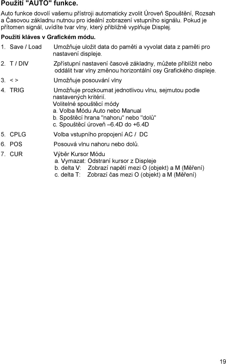 Save / Load Umožňuje uložit data do paměti a vyvolat data z paměti pro nastavení displeje. 2.