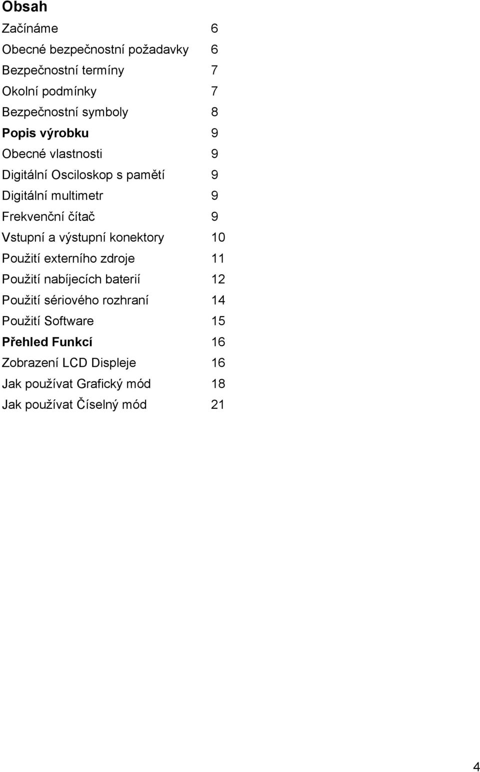 Vstupní a výstupní konektory 10 Použití externího zdroje 11 Použití nabíjecích baterií 12 Použití sériového