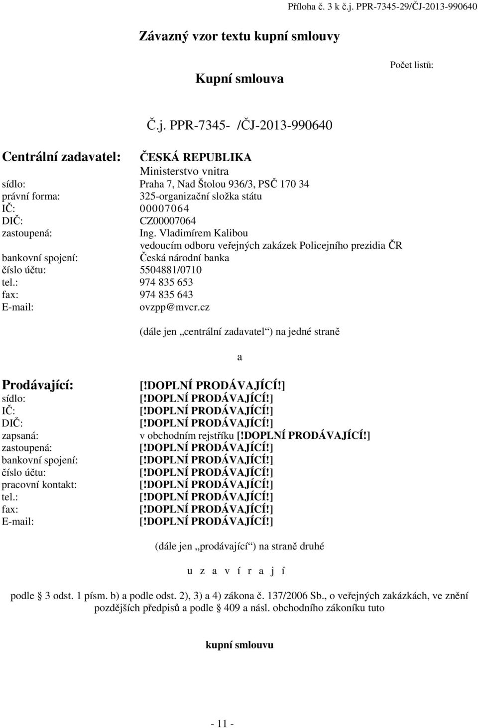 PPR-7345- /ČJ-2013-990640 ČESKÁ REPUBLIKA Ministerstvo vnitra sídlo: Praha 7, Nad Štolou 936/3, PSČ 170 34 právní forma: 325-organizační složka státu IČ: 00007064 DIČ: CZ00007064 zastoupená: Ing.