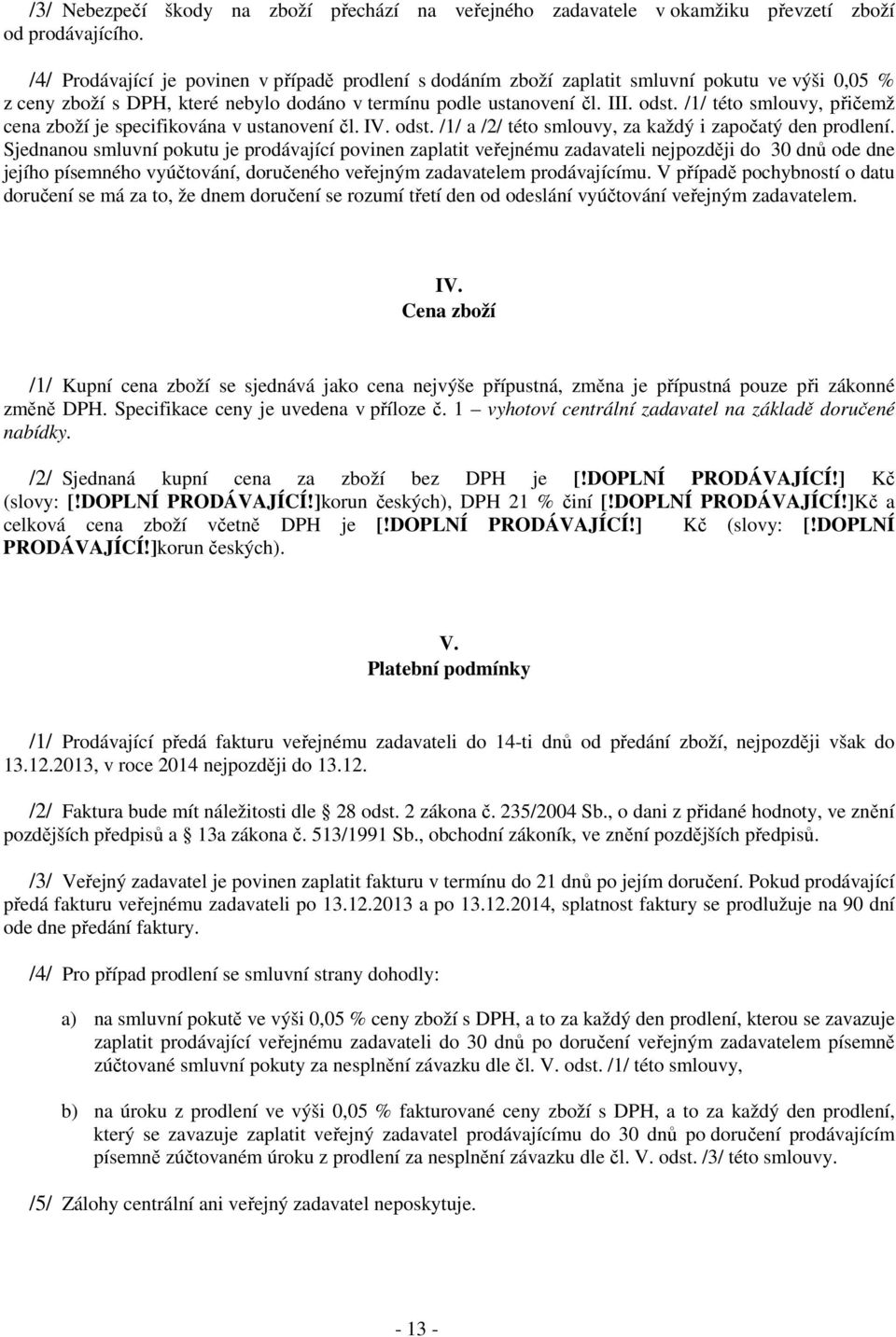 /1/ této smlouvy, přičemž cena zboží je specifikována v ustanovení čl. IV. odst. /1/ a /2/ této smlouvy, za každý i započatý den prodlení.