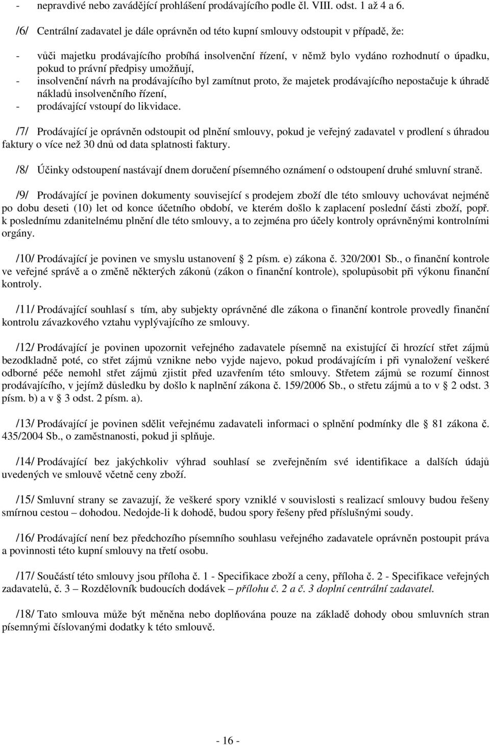 právní předpisy umožňují, - insolvenční návrh na prodávajícího byl zamítnut proto, že majetek prodávajícího nepostačuje k úhradě nákladů insolvenčního řízení, - prodávající vstoupí do likvidace.