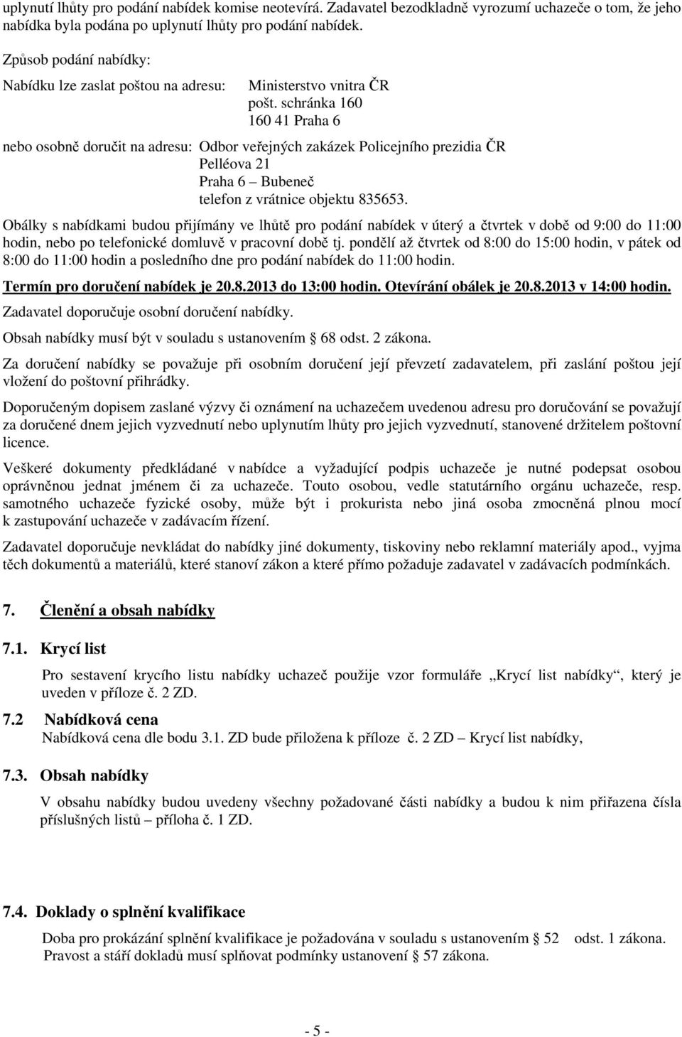 schránka 160 160 41 Praha 6 nebo osobně doručit na adresu: Odbor veřejných zakázek Policejního prezidia ČR Pelléova 21 Praha 6 Bubeneč telefon z vrátnice objektu 835653.