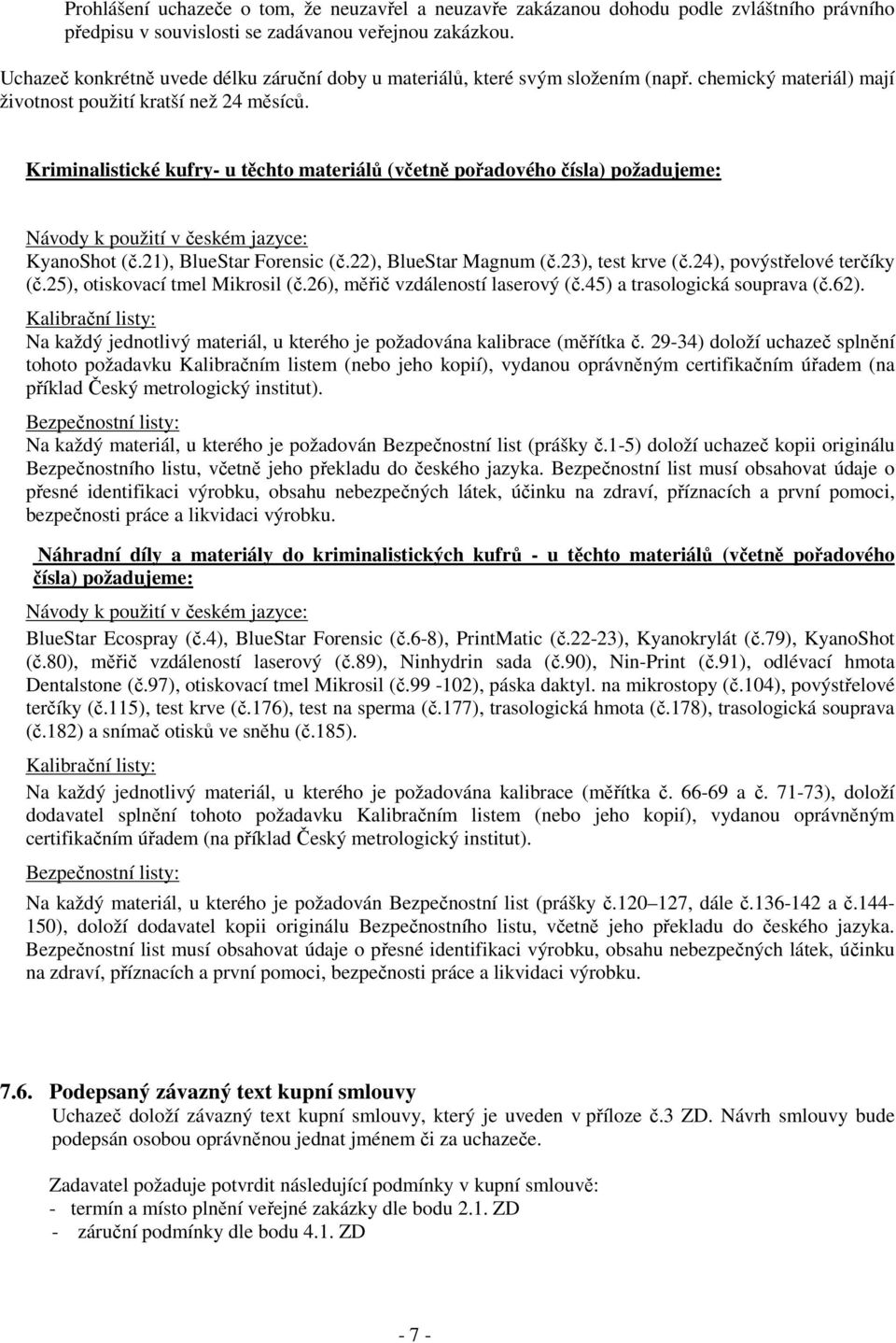 Kriminalistické kufry- u těchto materiálů (včetně pořadového čísla) požadujeme: Návody k použití v českém jazyce: KyanoShot (č.21), BlueStar Forensic (č.22), BlueStar Magnum (č.23), test krve (č.