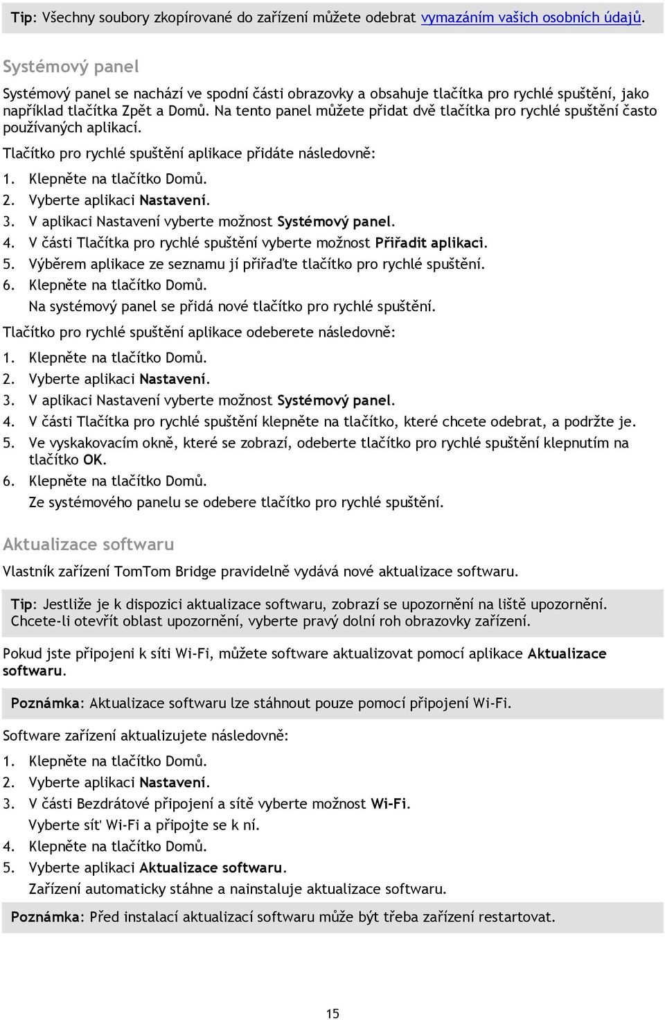 Na tento panel můžete přidat dvě tlačítka pro rychlé spuštění často používaných aplikací. Tlačítko pro rychlé spuštění aplikace přidáte následovně: 1. Klepněte na tlačítko Domů. 2.