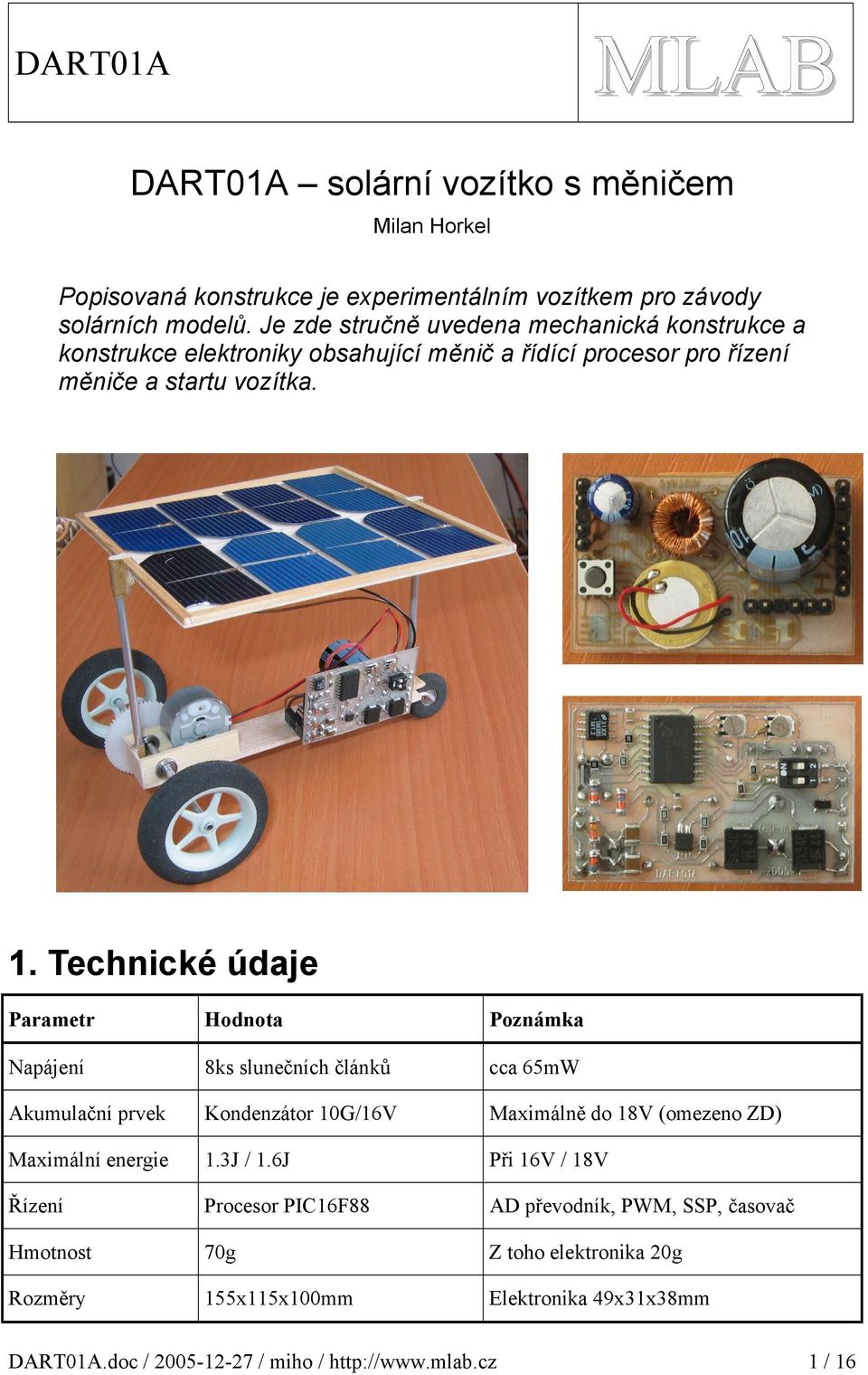 . Technické údaje Parametr Hodnota Poznámka Napájení 8ks slunečních článků cca 65mW kumulační prvek Kondenzátor 0G/6V Maximálně do 8V (omezeno ZD) Maximální