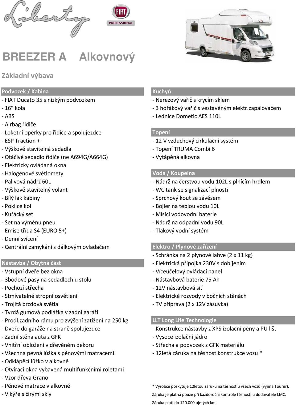 TRUMA Combi 6 - Otáčivé sedadlo řidiče (ne A694G/A664G) - Vytápěná alkovna - Elektricky ovládaná okna - Halogenové světlomety - Palivová nádrž 60L Voda / Koupelna - Nádrž na čerstvou vodu 102L s