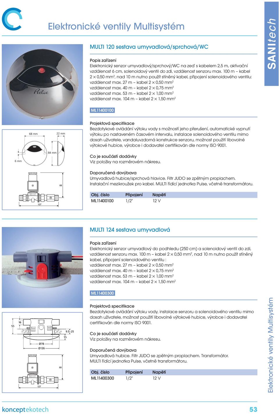 nastaveném časovém intervalu, instalace solenoidového ventilu mimo dosah uživatele, vandaluvzdorná konstrukce senzoru, možnost použití libovolné výtokové hubice, výrobce i dodavatel certifikován dle