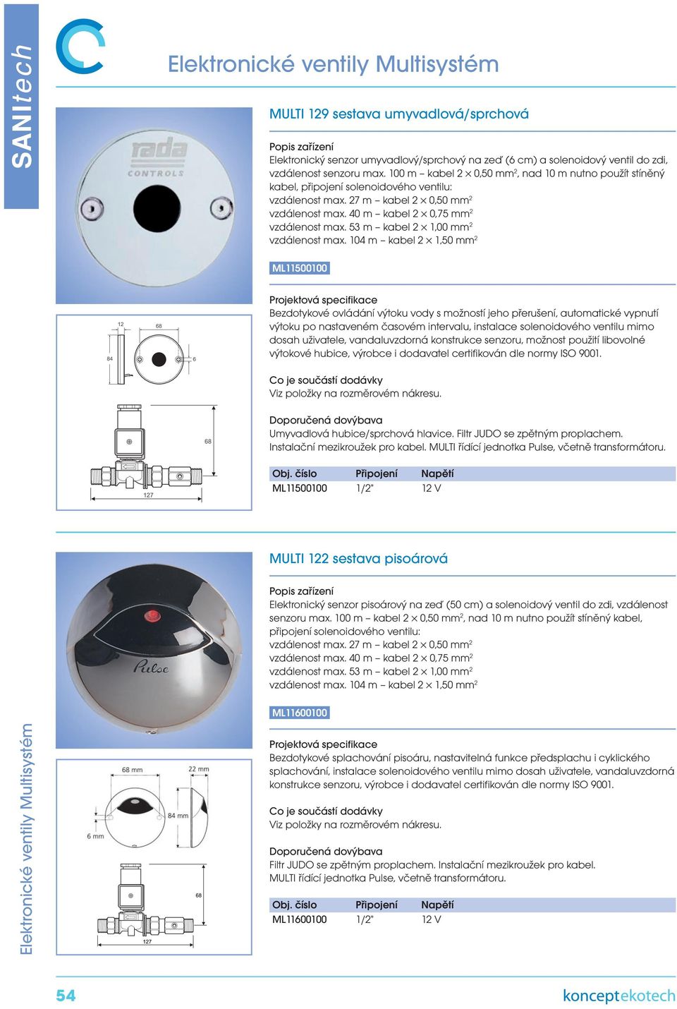 nastaveném časovém intervalu, instalace solenoidového ventilu mimo dosah uživatele, vandaluvzdorná konstrukce senzoru, možnost použití libovolné výtokové hubice, výrobce i dodavatel certifikován dle