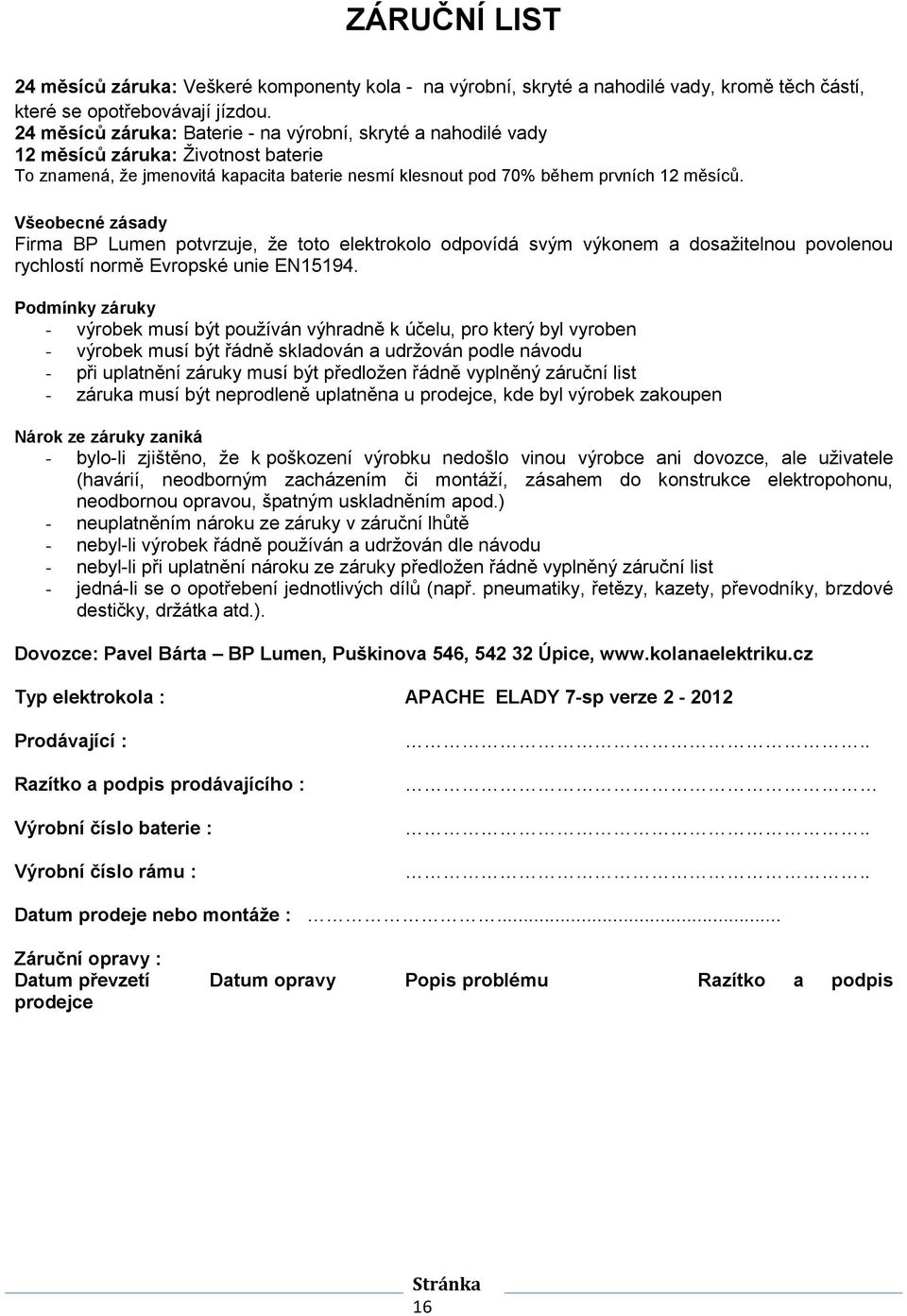 Všeobecné zásady Firma BP Lumen potvrzuje, že toto elektrokolo odpovídá svým výkonem a dosažitelnou povolenou rychlostí normě Evropské unie EN15194.