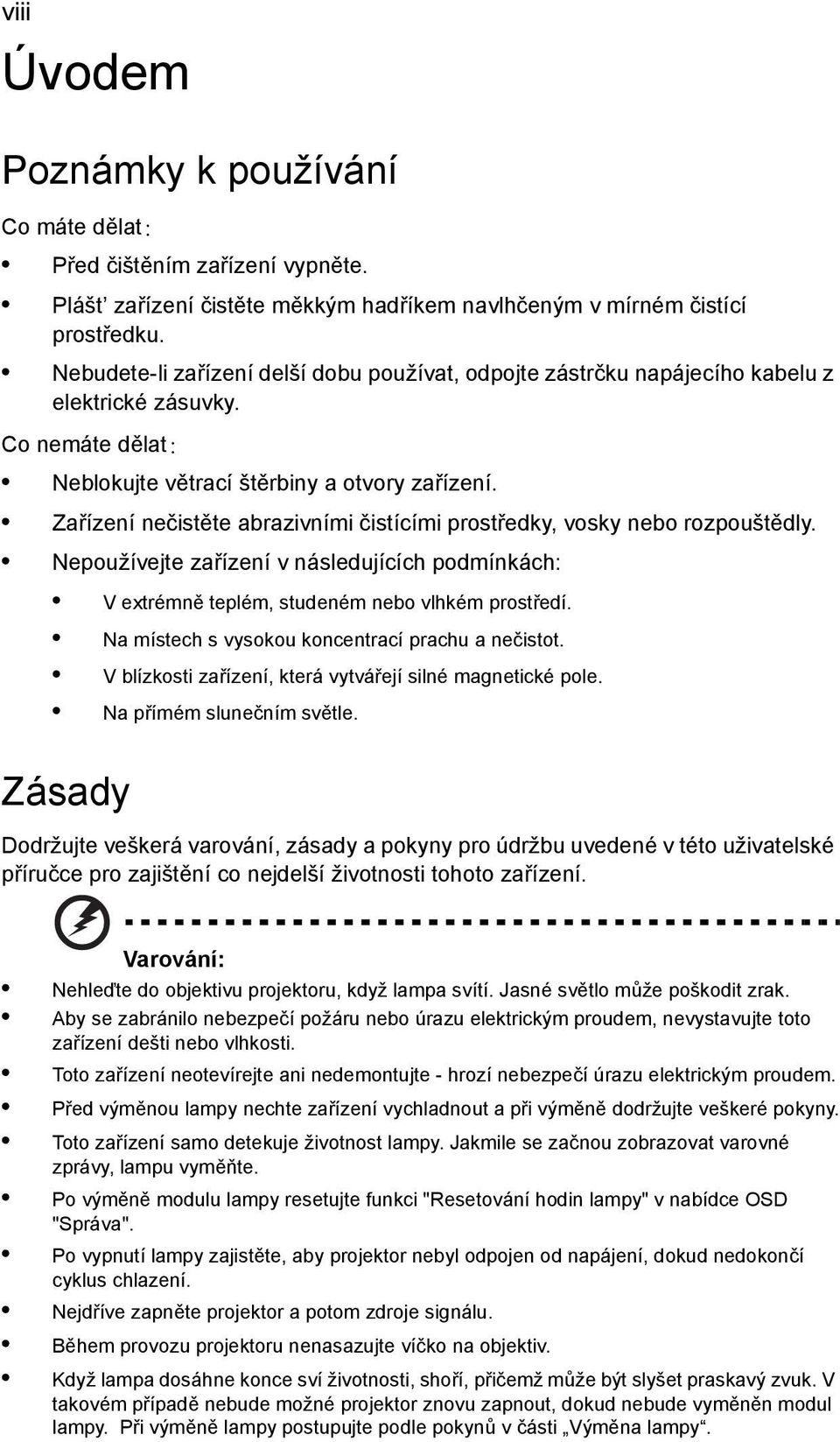 Zařízení nečistěte abrazivními čistícími prostředky, vosky nebo rozpouštědly. Nepoužívejte zařízení v následujících podmínkách: V extrémně teplém, studeném nebo vlhkém prostředí.
