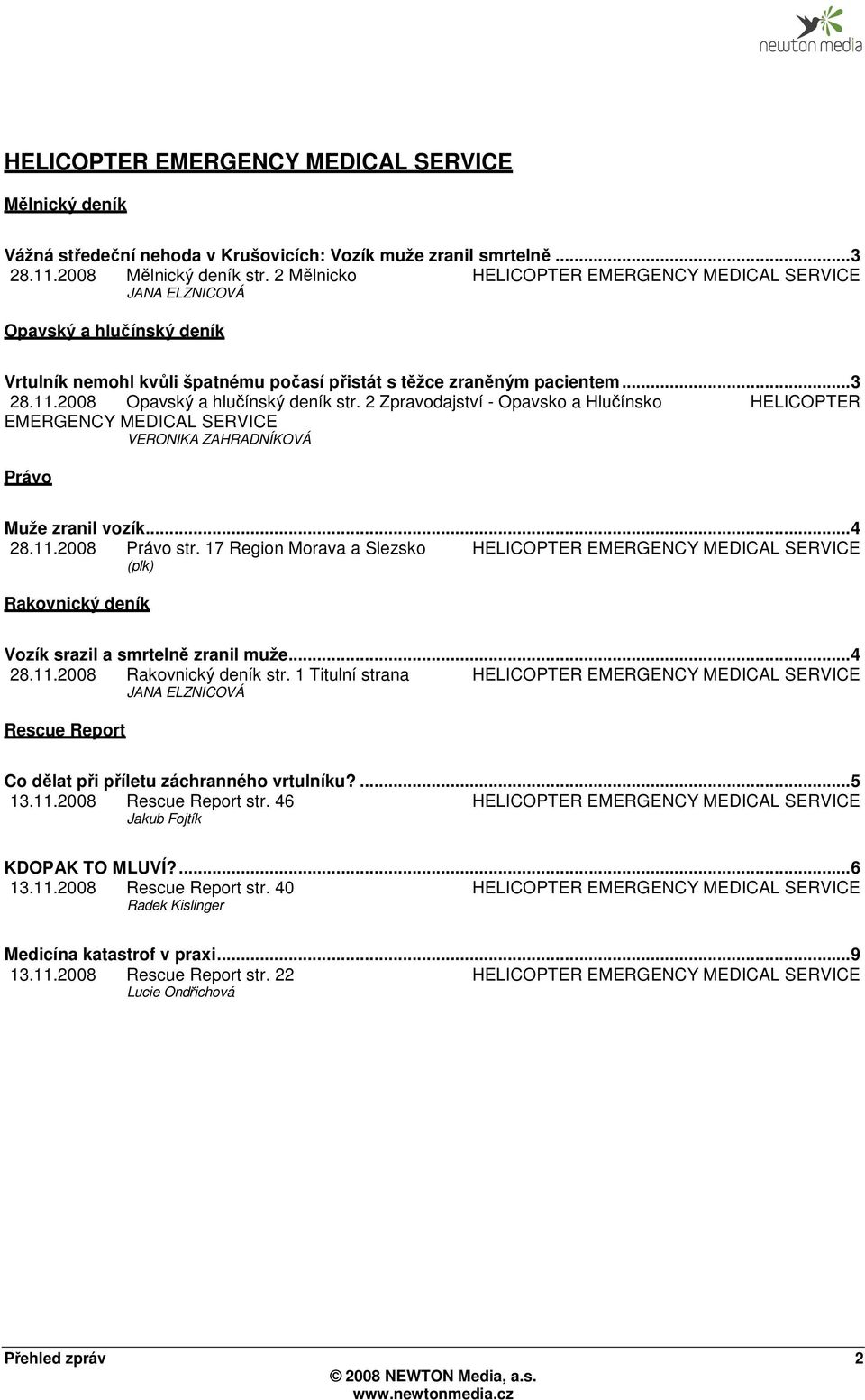 2008 Opavský a hlučínský deník str. 2 Zpravodajství - Opavsko a Hlučínsko HELICOPTER EMERGENCY MEDICAL SERVICE VERONIKA ZAHRADNÍKOVÁ Právo Muže zranil vozík... 4 28.11.2008 Právo str.