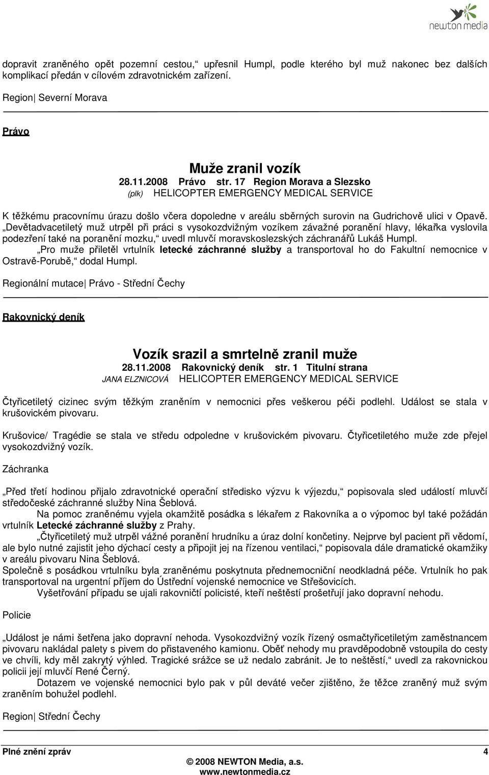 Devětadvacetiletý muž utrpěl při práci s vysokozdvižným vozíkem závažné poranění hlavy, lékařka vyslovila podezření také na poranění mozku, uvedl mluvčí moravskoslezských záchranářů Lukáš Humpl.