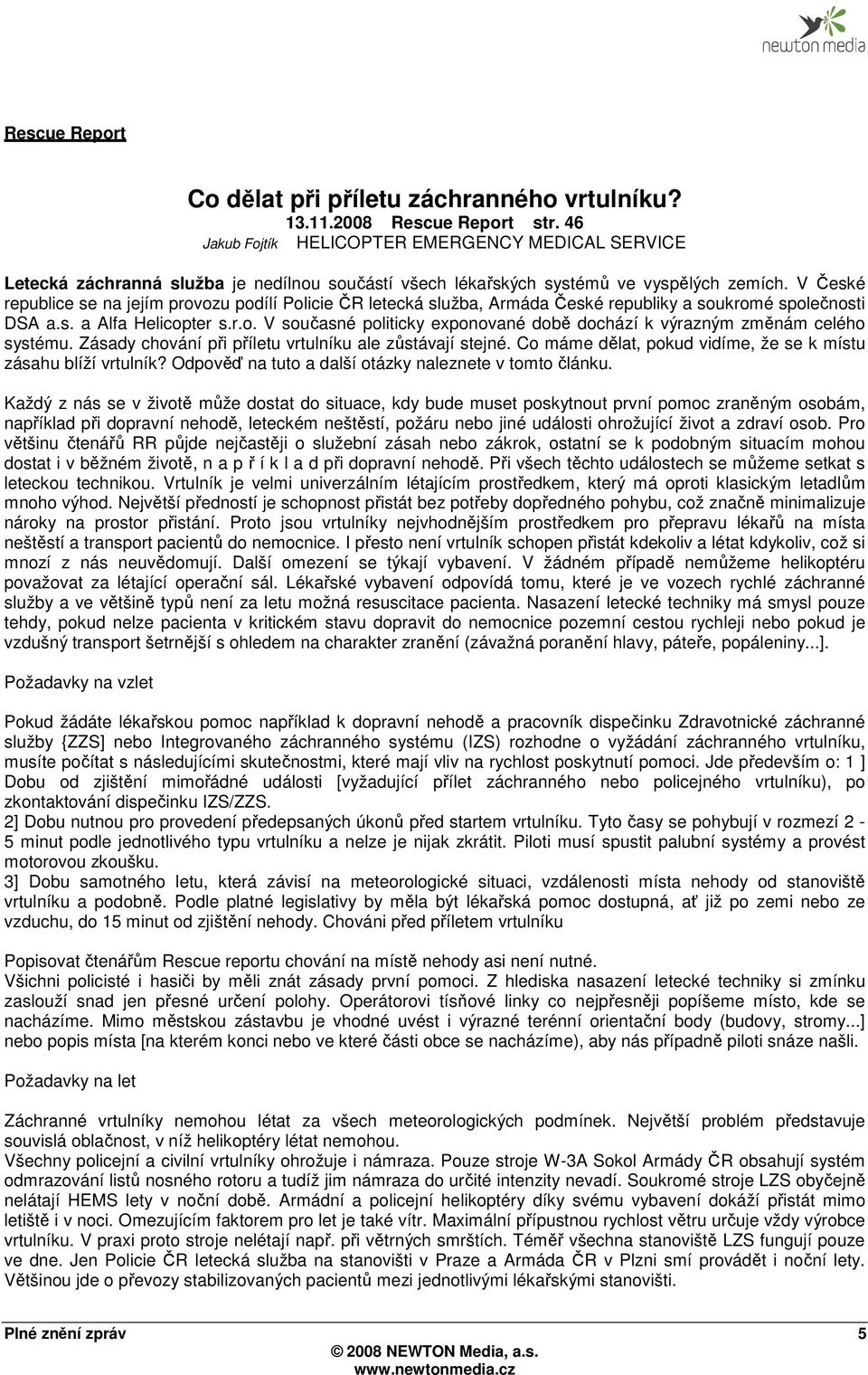 V České republice se na jejím provozu podílí Policie ČR letecká služba, Armáda České republiky a soukromé společnosti DSA a.s. a Alfa Helicopter s.r.o. V současné politicky exponované době dochází k výrazným změnám celého systému.