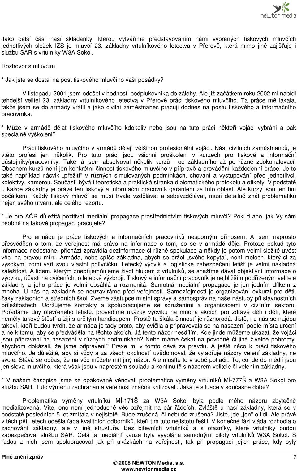 V listopadu 2001 jsem odešel v hodnosti podplukovníka do zálohy. Ale již začátkem roku 2002 mi nabídl tehdejší velitel 23. základny vrtulníkového letectva v Přerově práci tiskového mluvčího.