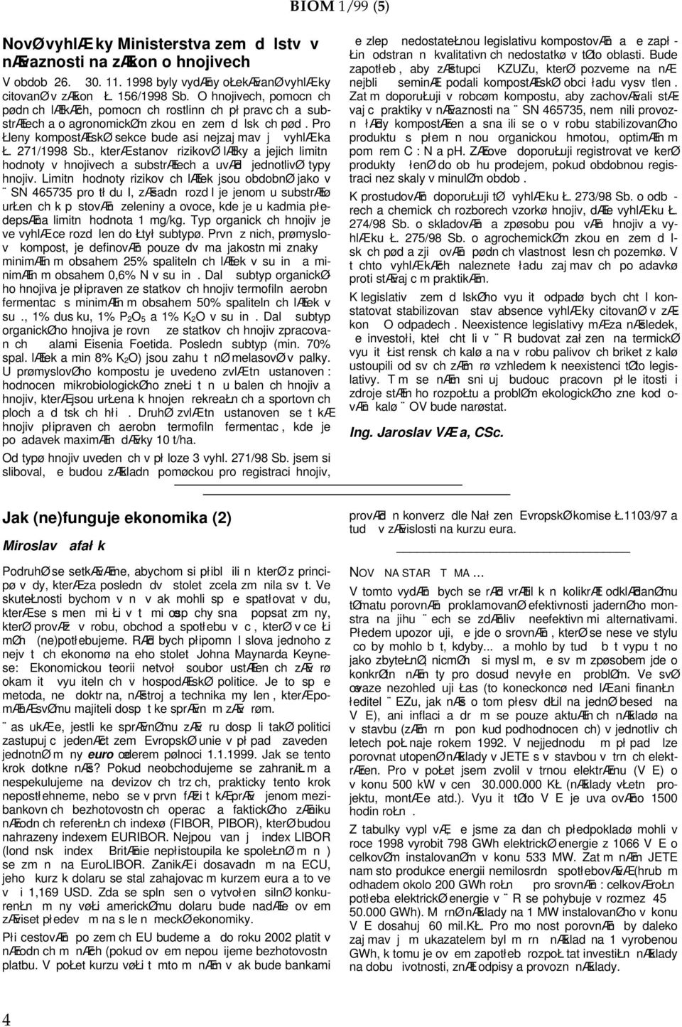271/1998 Sb., kteræ stanov rizikovø lætky a jejich limitn hodnoty v hnojivech a substrætech a uvæd jednotlivø typy hnojiv.