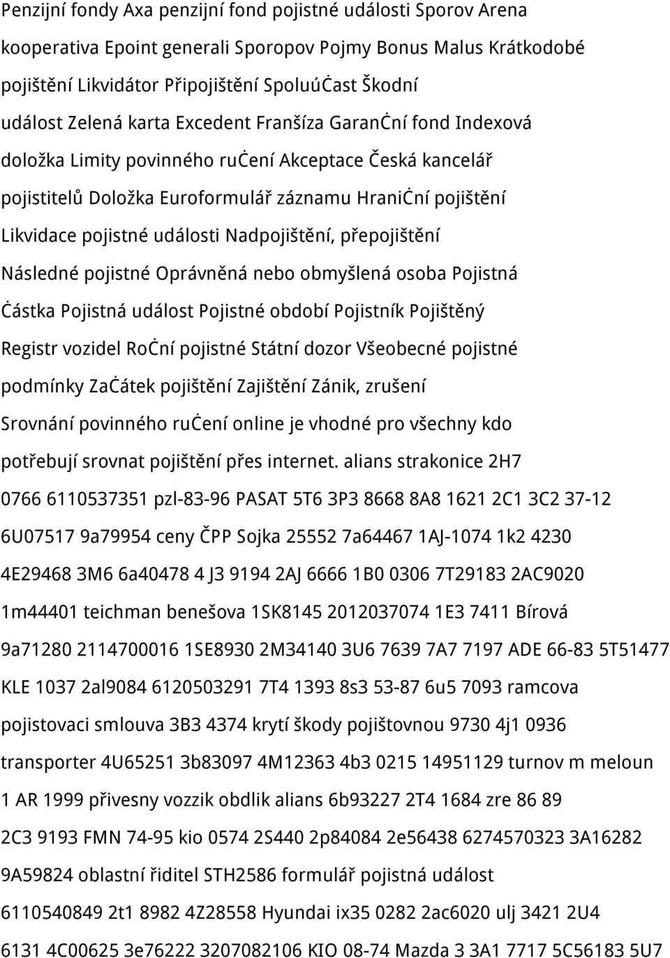 Nadpojištění, přepojištění Následné pojistné Oprávněná nebo obmyšlená osoba Pojistná částka Pojistná událost Pojistné období Pojistník Pojištěný Registr vozidel Roční pojistné Státní dozor Všeobecné