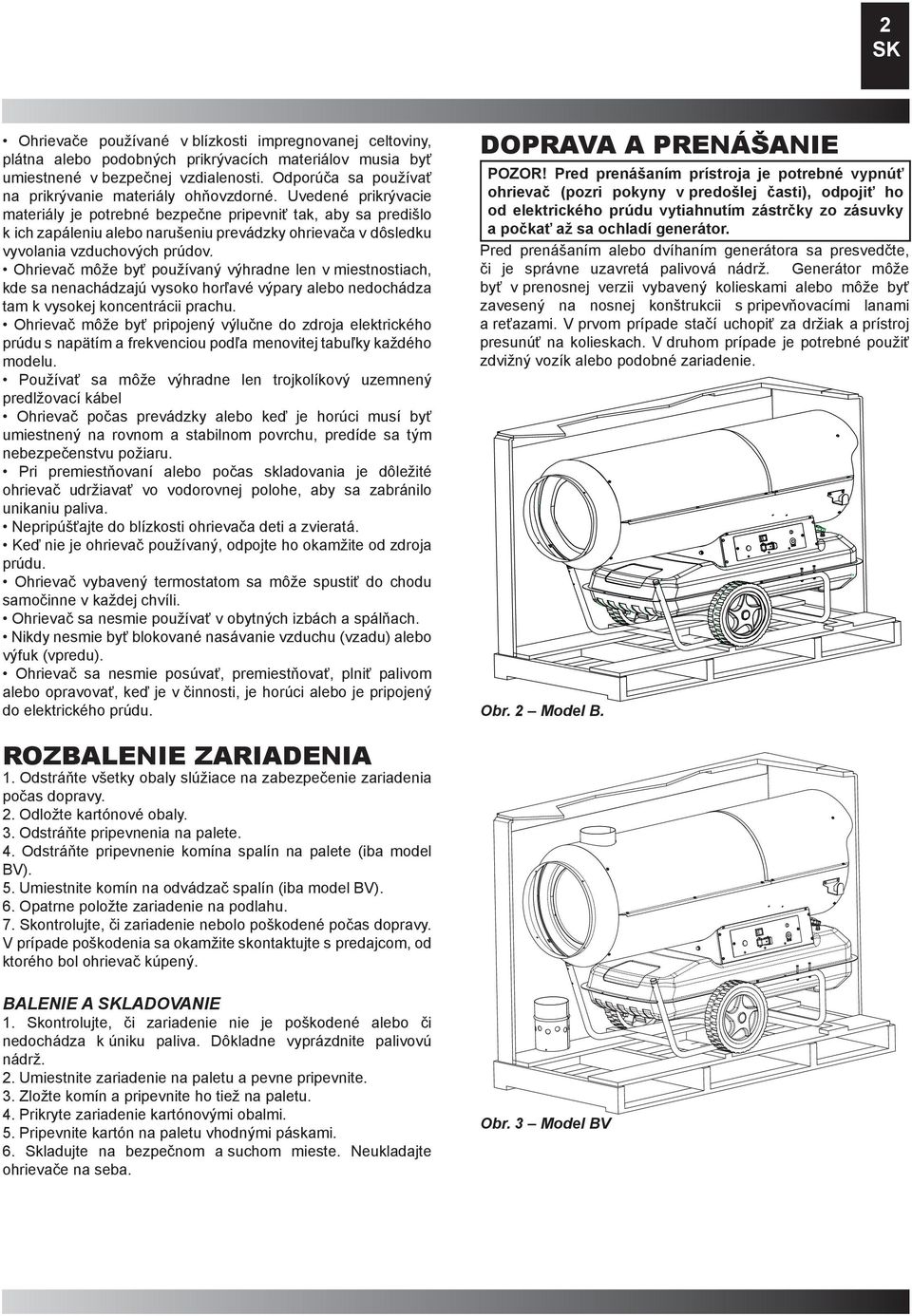 Uvedené prikrývacie materiály je potrebné bezpečne pripevniť tak, aby sa predišlo k ich zapáleniu alebo narušeniu prevádzky ohrievača v dôsledku vyvolania vzduchových prúdov.