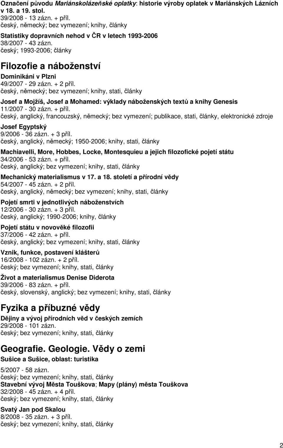 český, anglický, francouzský, německý; bez vymezení; publikace, stati, články, elektronické zdroje Josef Egyptský 9/2006-36 zázn. + 3 příl.