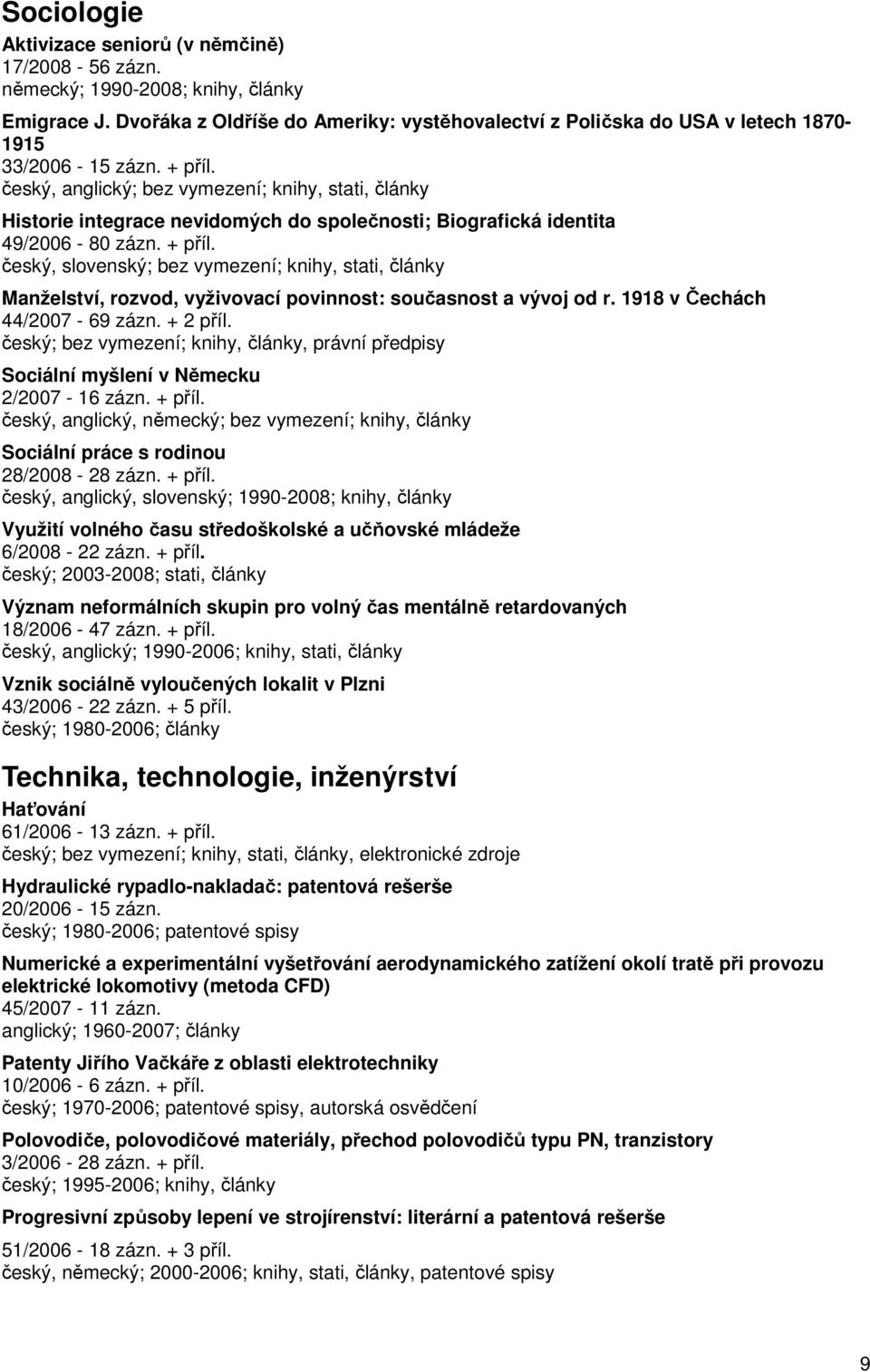 český, anglický; bez vymezení; knihy, stati, články Historie integrace nevidomých do společnosti; Biografická identita 49/2006-80 zázn. + příl.