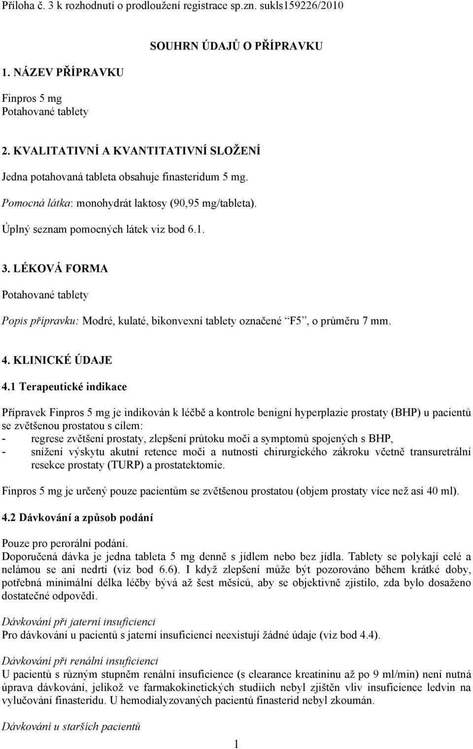 LÉKOVÁ FORMA Potahované tablety Popis přípravku: Modré, kulaté, bikonvexní tablety označené F5, o průměru 7 mm. 4. KLINICKÉ ÚDAJE 4.