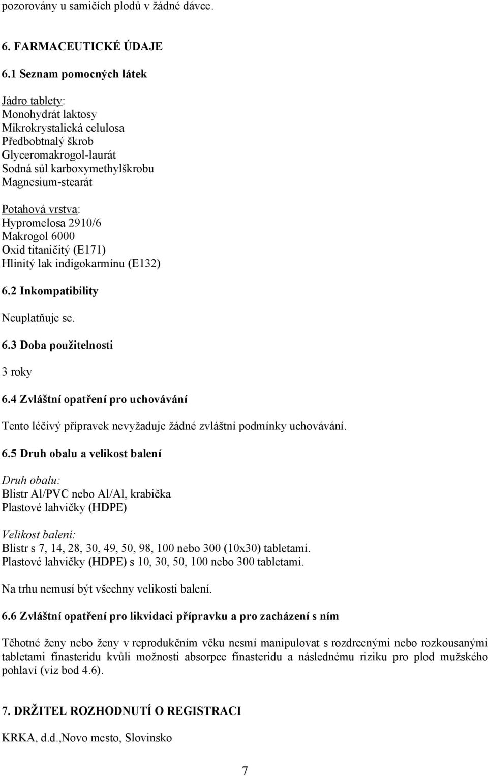 Hypromelosa 2910/6 Makrogol 6000 Oxid titaničitý (E171) Hlinitý lak indigokarmínu (E132) 6.2 Inkompatibility Neuplatňuje se. 6.3 Doba použitelnosti 3 roky 6.