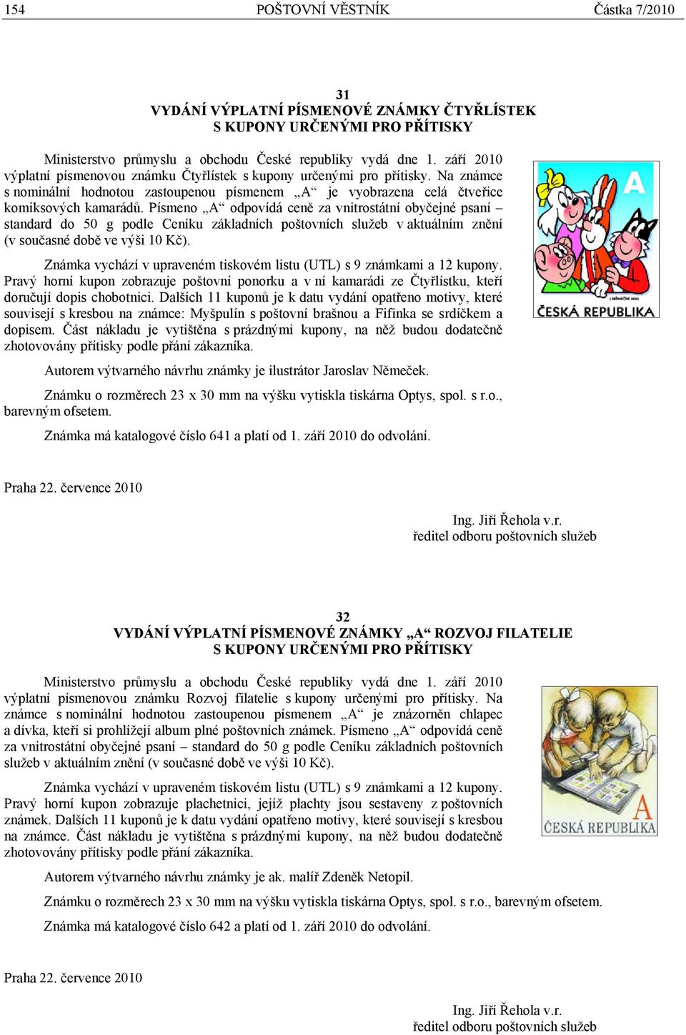 Písmeno A odpovídá ceně za vnitrostátní obyčejné psaní standard do 50 g podle Ceníku základních poštovních služeb v aktuálním znění (v současné době ve výši 10 Kč).