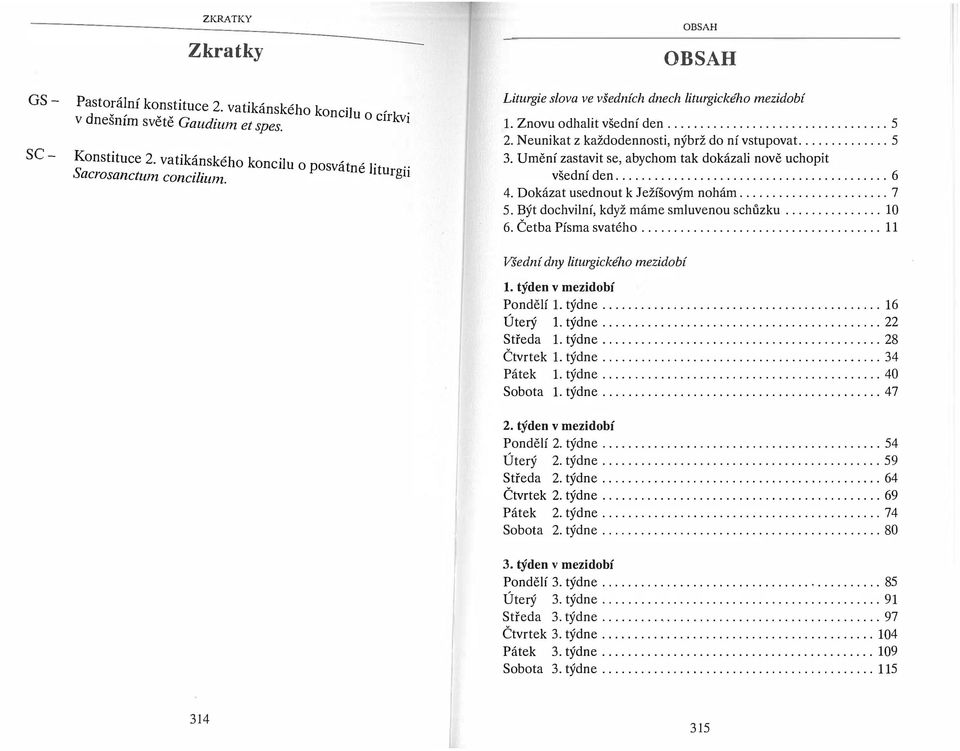 všední den 4 Dokázat usednout k Ježíšovým nohám 5 Být dochvilní, když máme smluvenou schůzku 6 Četba Písma svatého 5 5 6 7 10 11 Všední dny liturgického mezidobí 1 týden v mezidobí Pondělí l týdne