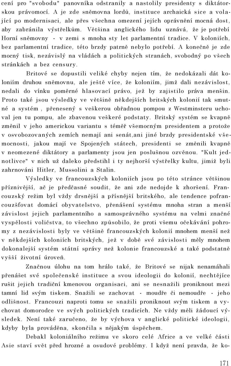 Většina anglického lidu uznává, že je potřebí Horní sněmovny - v zemi s mnoha sty let parlamentní tradice. V koloniích, bez parlamentní tradice, této brzdy patrně nebylo potřebí.