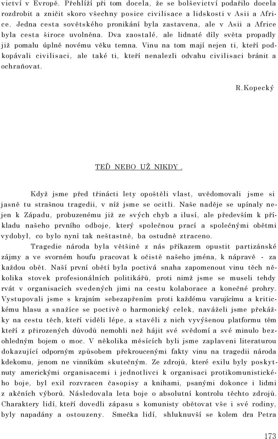 Vinu na tom mají nejen ti, kteří podkopávali civilisaci, ale také ti, kteří nenalezli odvahu civilisaci bránit a ochraňovat. R.Kopecký TEĎ NEBO UŽ NIKDY.