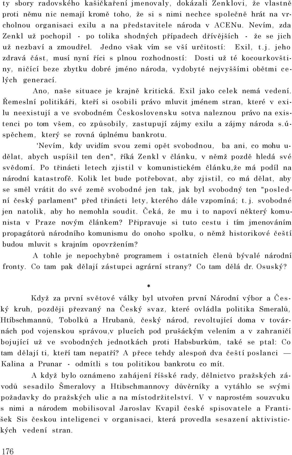 ích - že se jich už nezbaví a zmoudřel. Jedno však vím se vší určitostí: Exil, t.j. jeho zdravá část, musí nyní říci s plnou rozhodností: Dosti už té kocourkovštiny, ničící beze zbytku dobré jméno národa, vydobyté nejvyššími obětmi celých generací.