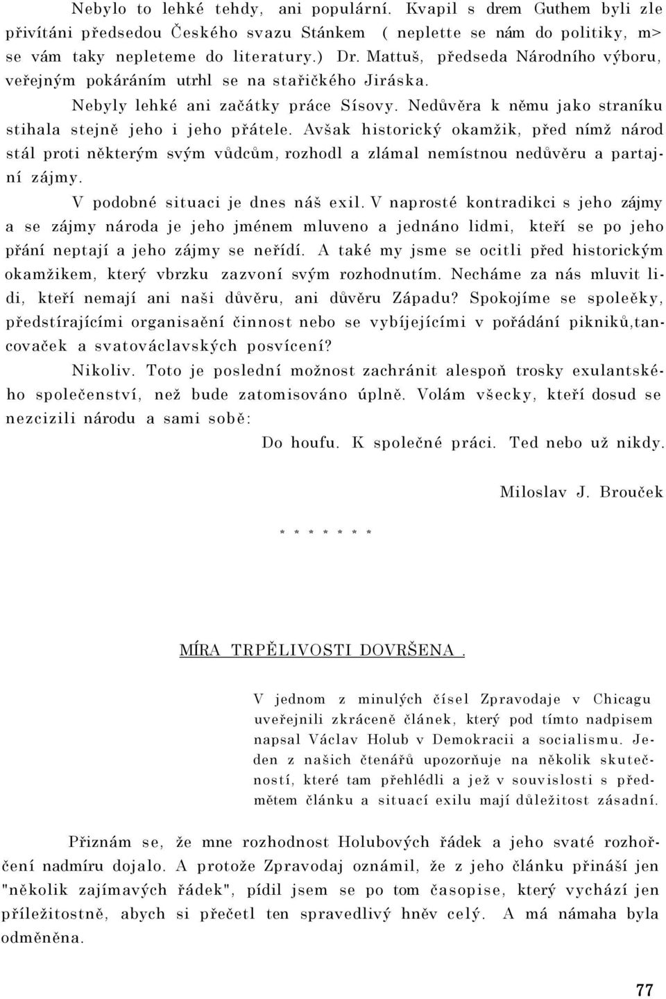 Avšak historický okamžik, před nímž národ stál proti některým svým vůdcům, rozhodl a zlámal nemístnou nedůvěru a partajní zájmy. V podobné situaci je dnes náš exil.