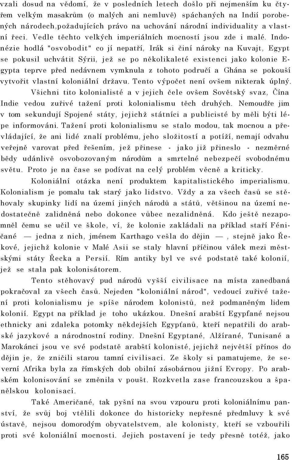 Indonézie hodlá "osvobodit" co jí nepatří, Irák si činí nároky na Kuvajt, Egypt se pokusil uchvátit Sýrii, jež se po několikaleté existenci jako kolonie E- gypta teprve před nedávnem vymknula z