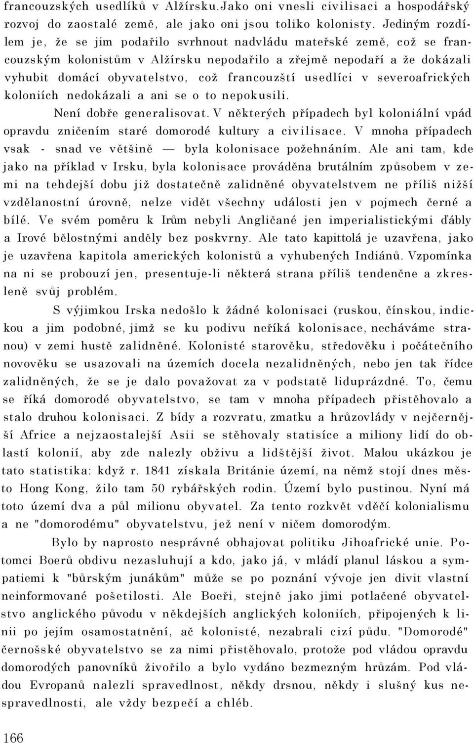 francouzští usedlíci v severoafrických koloniích nedokázali a ani se o to nepokusili. Není dobře generalisovat.