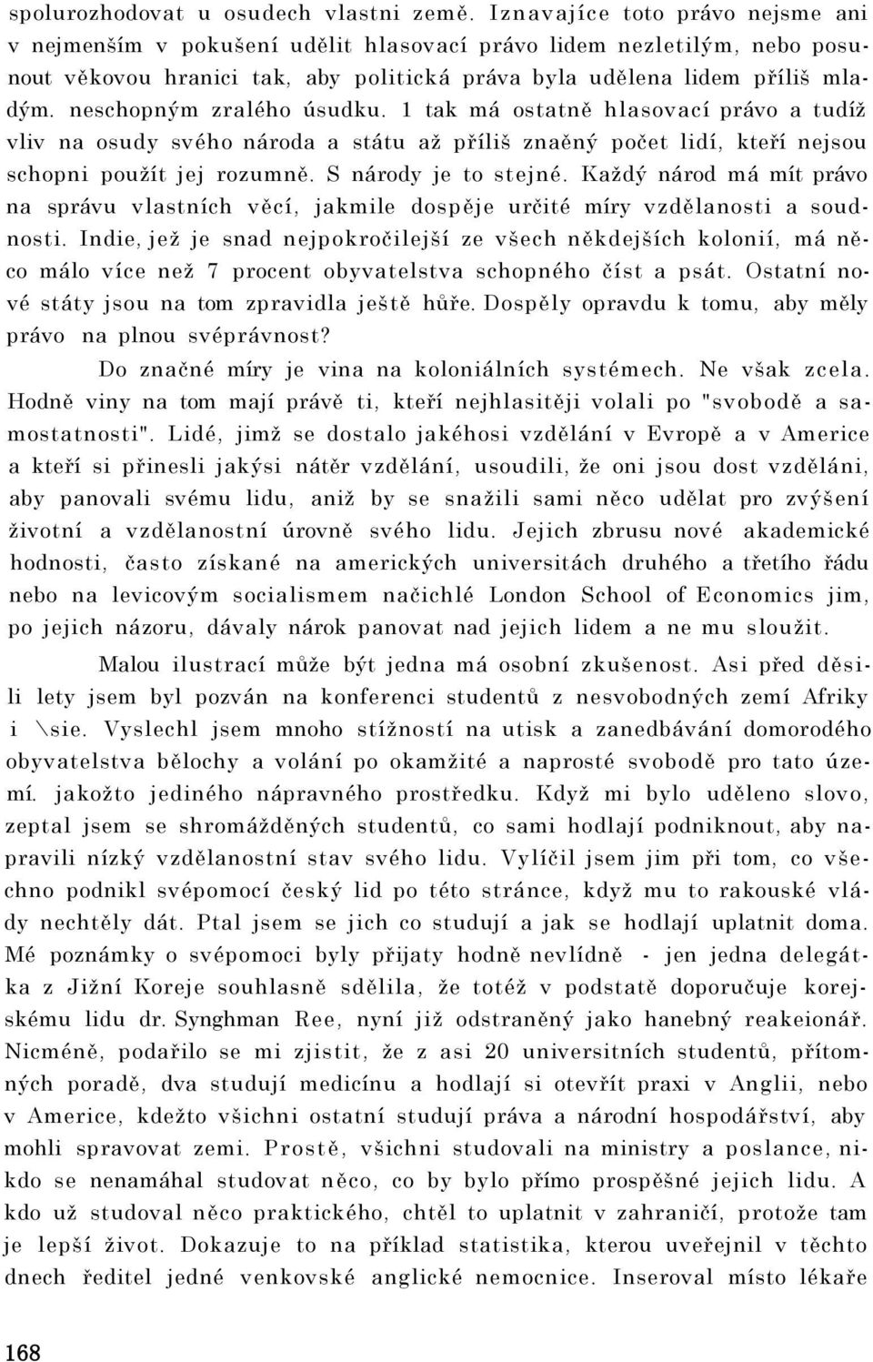 neschopným zralého úsudku. 1 tak má ostatně hlasovací právo a tudíž vliv na osudy svého národa a státu až příliš znaěný počet lidí, kteří nejsou schopni použít jej rozumně. S národy je to stejné.