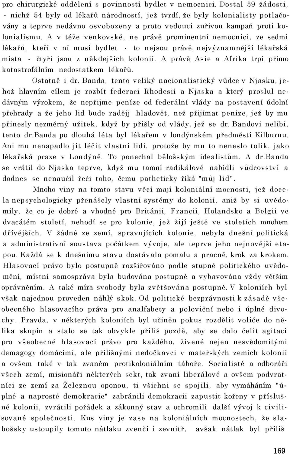 A v téže venkovské, ne právě prominentní nemocnici, ze sedmi lékařů, kteří v ní musí bydlet - to nejsou právě, nejvýznamnější lékařská místa - čtyři jsou z někdejších kolonií.