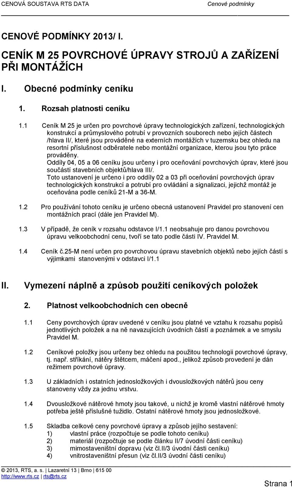 externích montážích v tuzemsku bez ohledu na resortní příslušnost odběratele nebo montážní organizace, kterou jsou tyto práce prováděny.